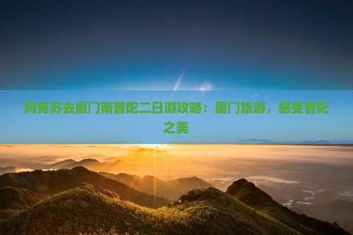 阿克苏去厦门南普陀二日游