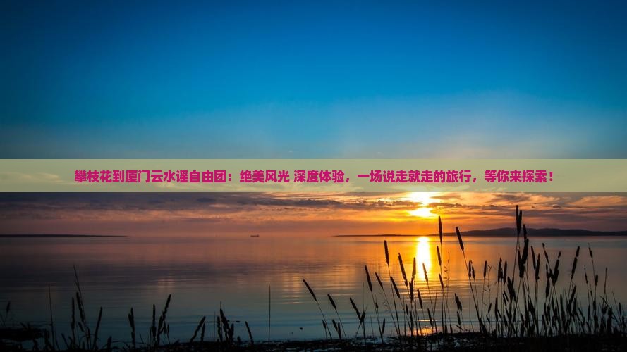 攀枝花到厦门云水谣自由团