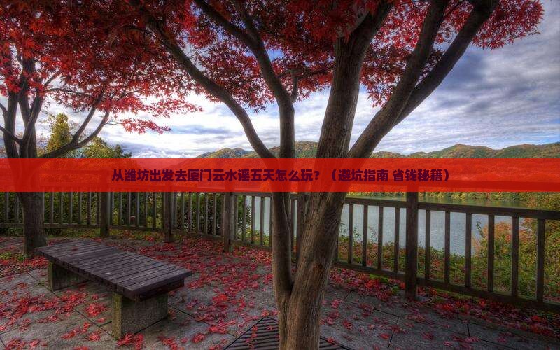 潍坊去厦门云水谣五日游