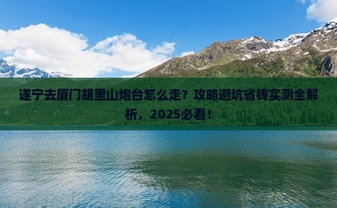 遂宁去厦门胡里山炮台攻略