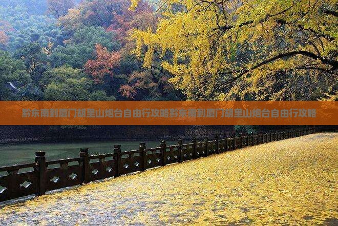 黔东南到厦门胡里山炮台自由行
