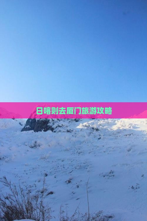 日喀则去厦门旅游