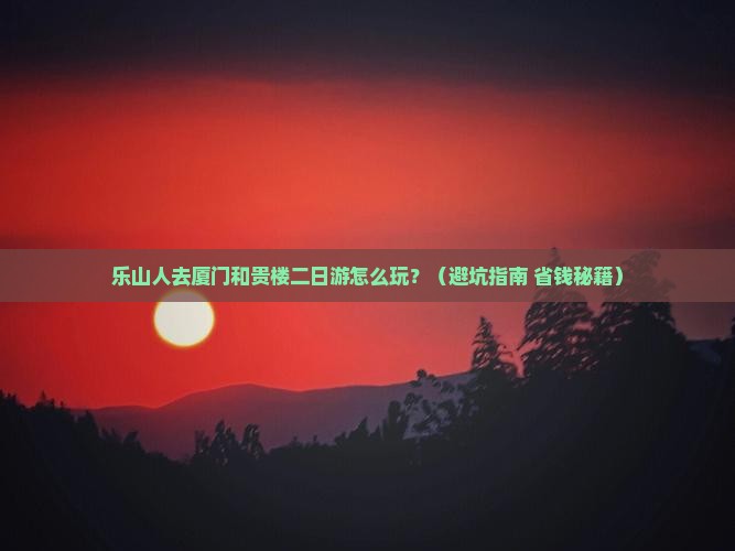 乐山去厦门和贵楼二日游