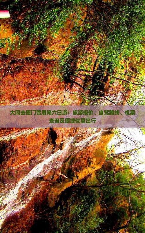大同去厦门曾厝埯六日游：旅游报价、自驾路线、机票查询及便捷优惠出行