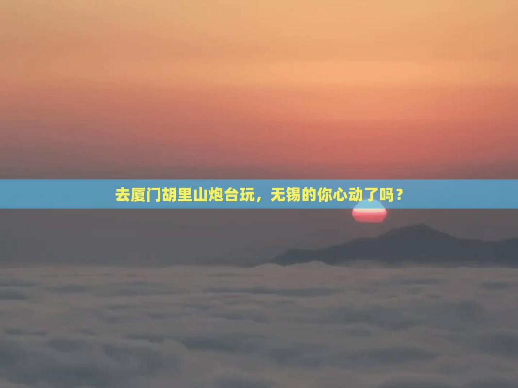 无锡去厦门胡里山炮台旅游