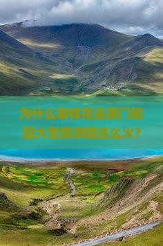 攀枝花去厦门毓园大型旅游团