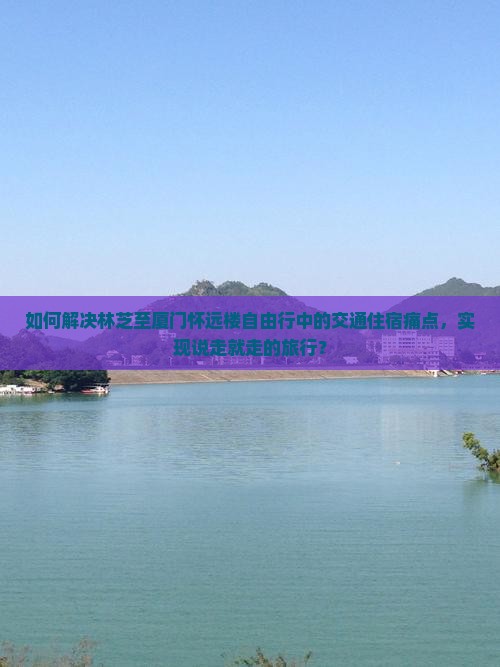 林芝去厦门怀远楼自由行