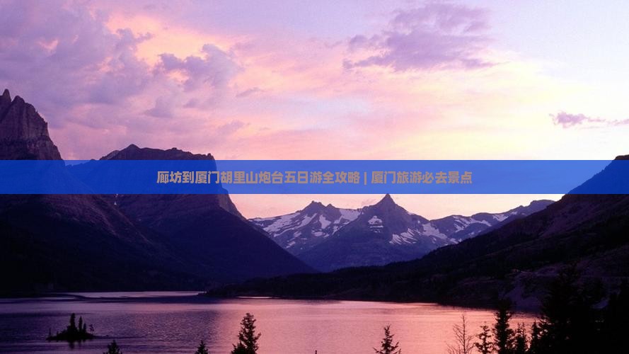 廊坊到厦门胡里山炮台五日游