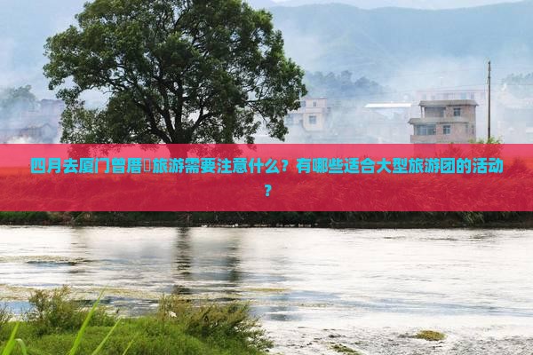 四月到厦门曾厝埯大型旅游团