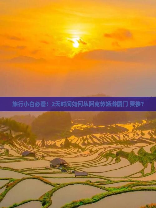 阿克苏去厦门和贵楼二日游 阿克苏去厦门和贵楼二日游