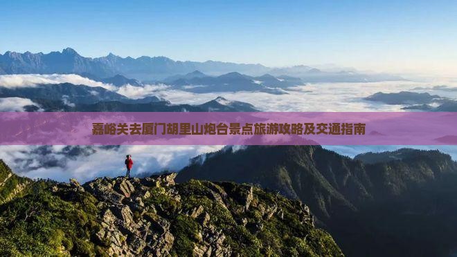 嘉峪关去厦门胡里山炮台景点