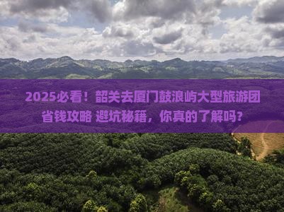 韶关去厦门鼓浪屿大型旅游团