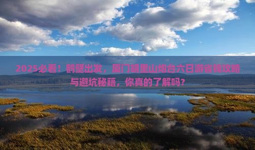 鹤壁到厦门胡里山炮台六日游