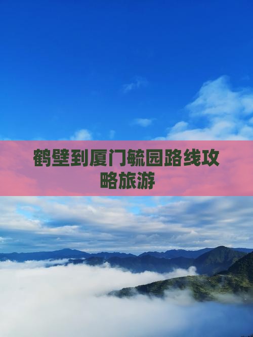 鹤壁到厦门毓园攻略