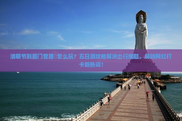 清明节到厦门曾厝埯五日游