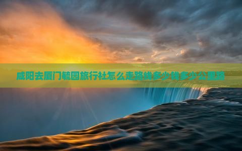 咸阳去厦门毓园旅行社