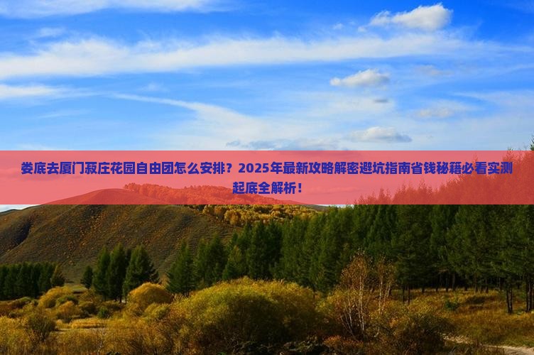 娄底去厦门菽庄花园自由团 娄底去厦门菽庄花园自由团
