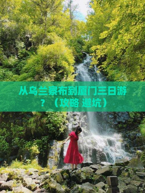 乌兰察布到厦门三日游