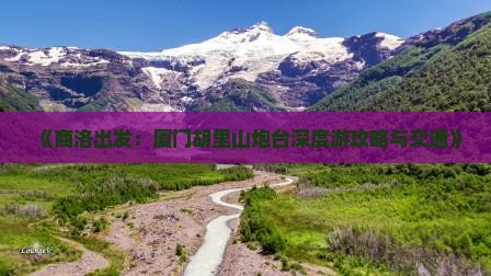 《商洛出发：厦门胡里山炮台深度游攻略与交通》