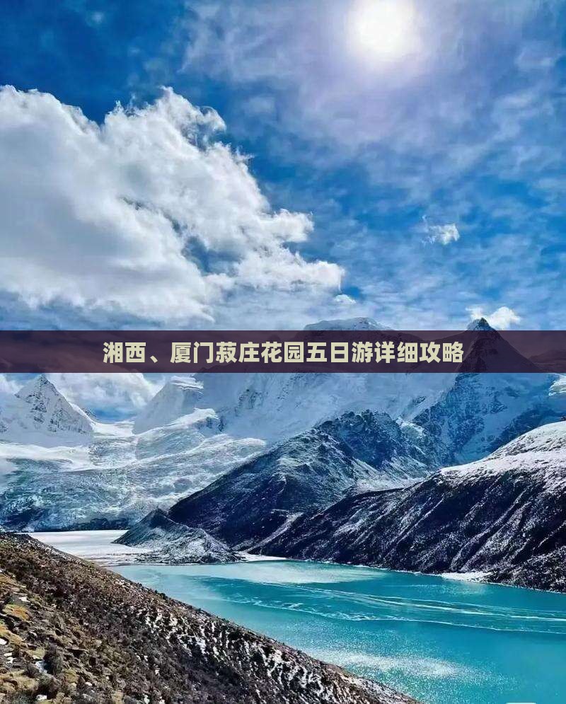 湘西、厦门菽庄花园五日游详细攻略