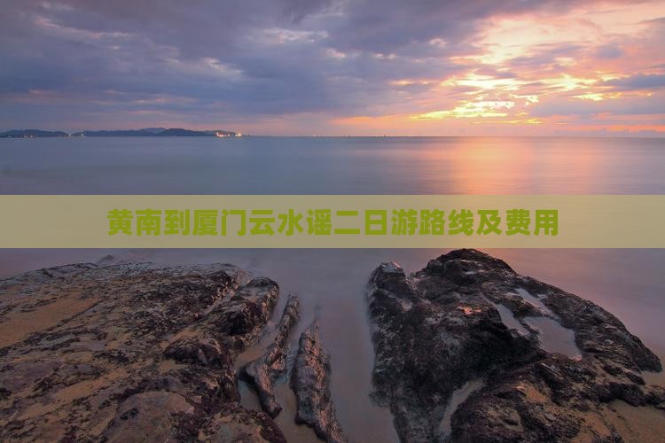黄南到厦门云水谣二日游路线及费用