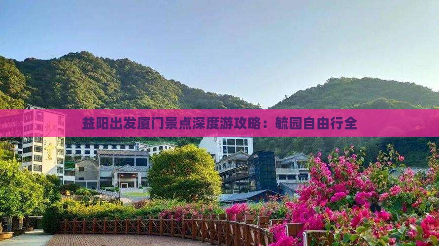 益阳出发厦门景点深度游攻略：毓园自由行全