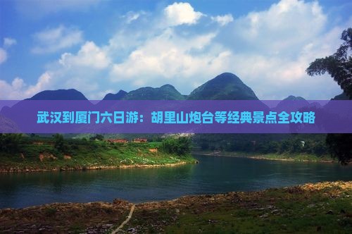 武汉到厦门六日游：胡里山炮台等经典景点全攻略