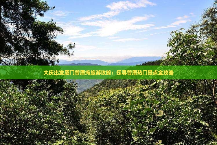 大庆出发厦门曾厝埯旅游攻略：探寻曾厝热门景点全攻略