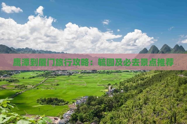 鹰潭到厦门旅行攻略：毓园及必去景点推荐