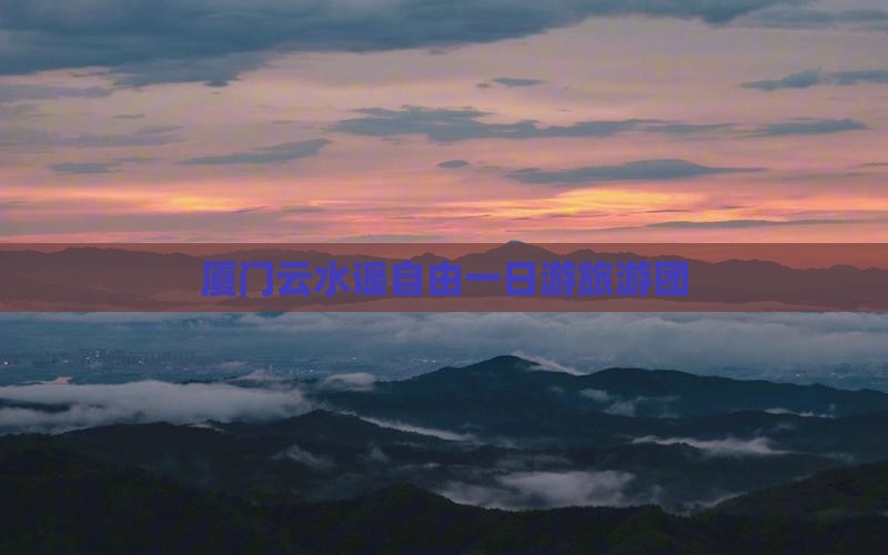 厦门去厦门云水谣自由团