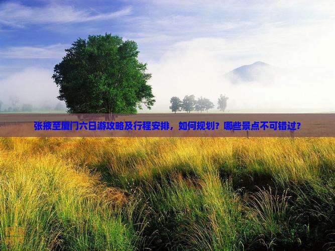 张掖到厦门六日游