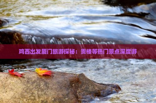 鸡西去厦门和贵楼个人游