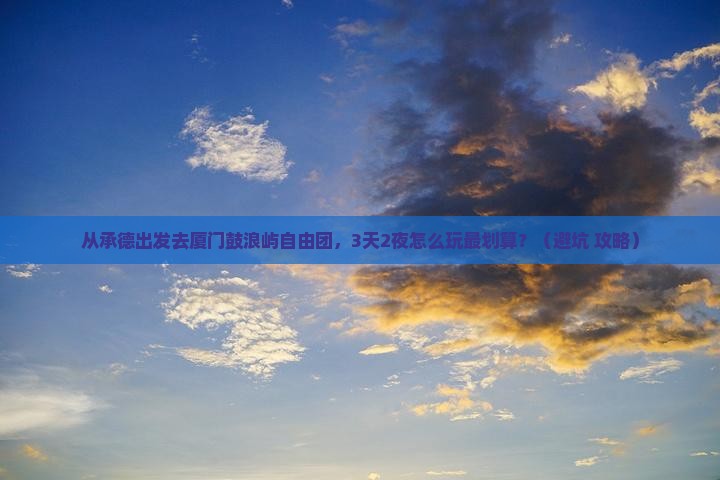 承德去厦门鼓浪屿自由团