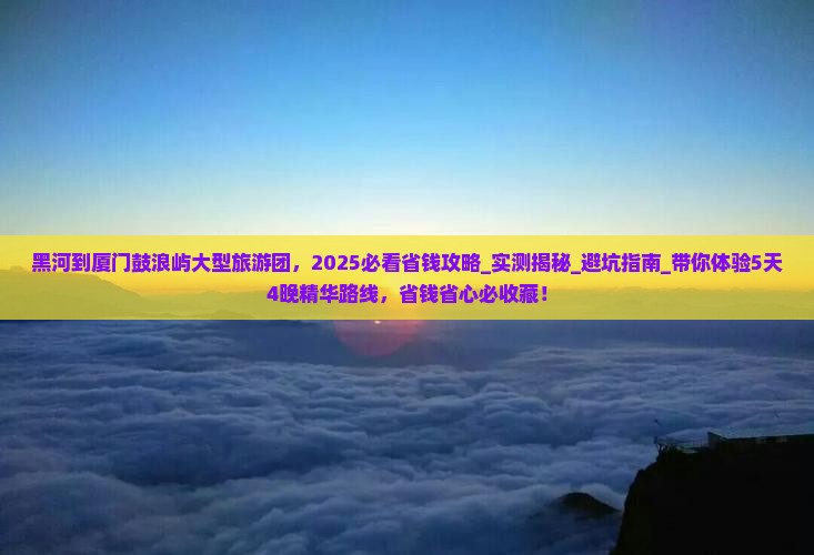 黑河到厦门鼓浪屿大型旅游团