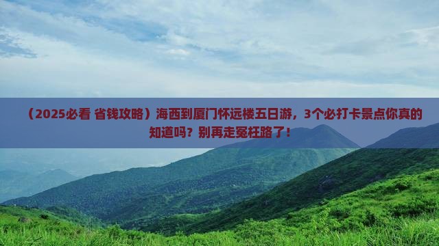 海西到厦门怀远楼五日游