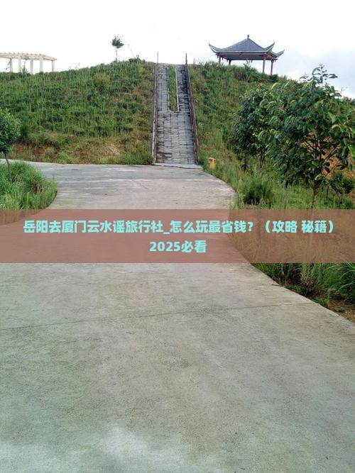 岳阳去厦门云水谣旅行社