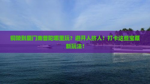 铜陵到厦门南普陀哪里玩