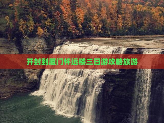 开封到厦门怀远楼三日游
