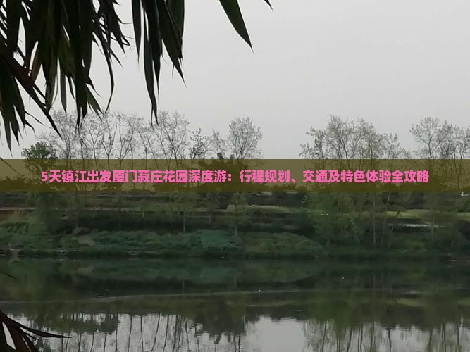 5天镇江出发厦门菽庄花园深度游：行程规划、交通及特色体验全攻略
