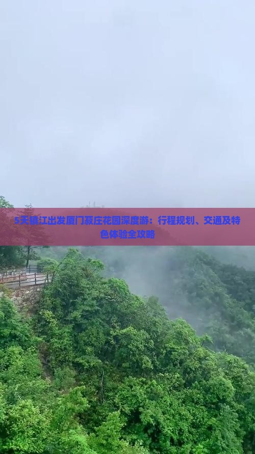 5天镇江出发厦门菽庄花园深度游：行程规划、交通及特色体验全攻略