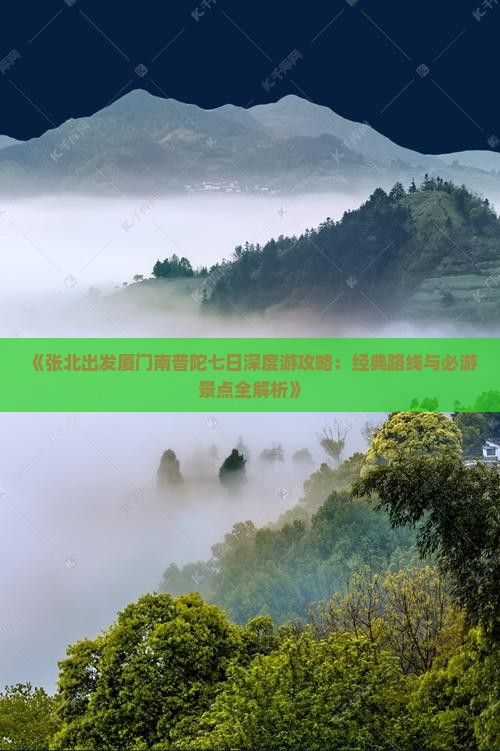 《张北出发厦门南普陀七日深度游攻略：经典路线与必游景点全解析》