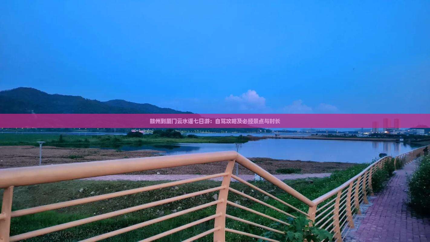 赣州到厦门云水谣七日游：自驾攻略及必经景点与时长