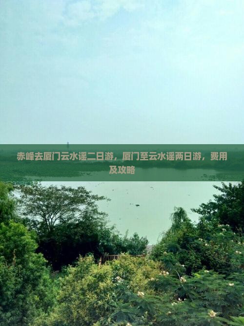 赤峰去厦门云水谣二日游，厦门至云水谣两日游，费用及攻略