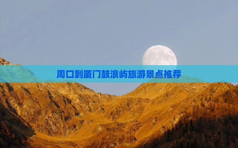 周口到厦门鼓浪屿旅游景点推荐