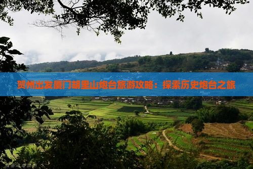 贺州到厦门胡里山炮台攻略