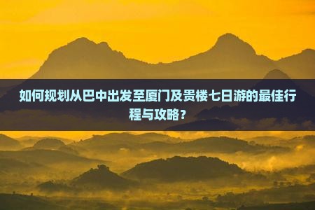 巴中去厦门和贵楼七日游