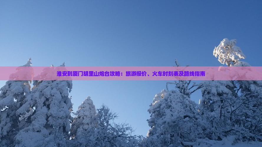 淮安到厦门胡里山炮台攻略