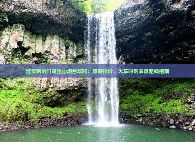 淮安到厦门胡里山炮台攻略