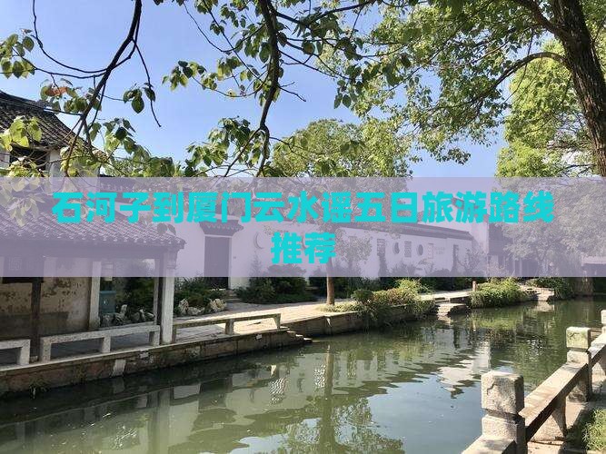 石河子去厦门云水谣五日游