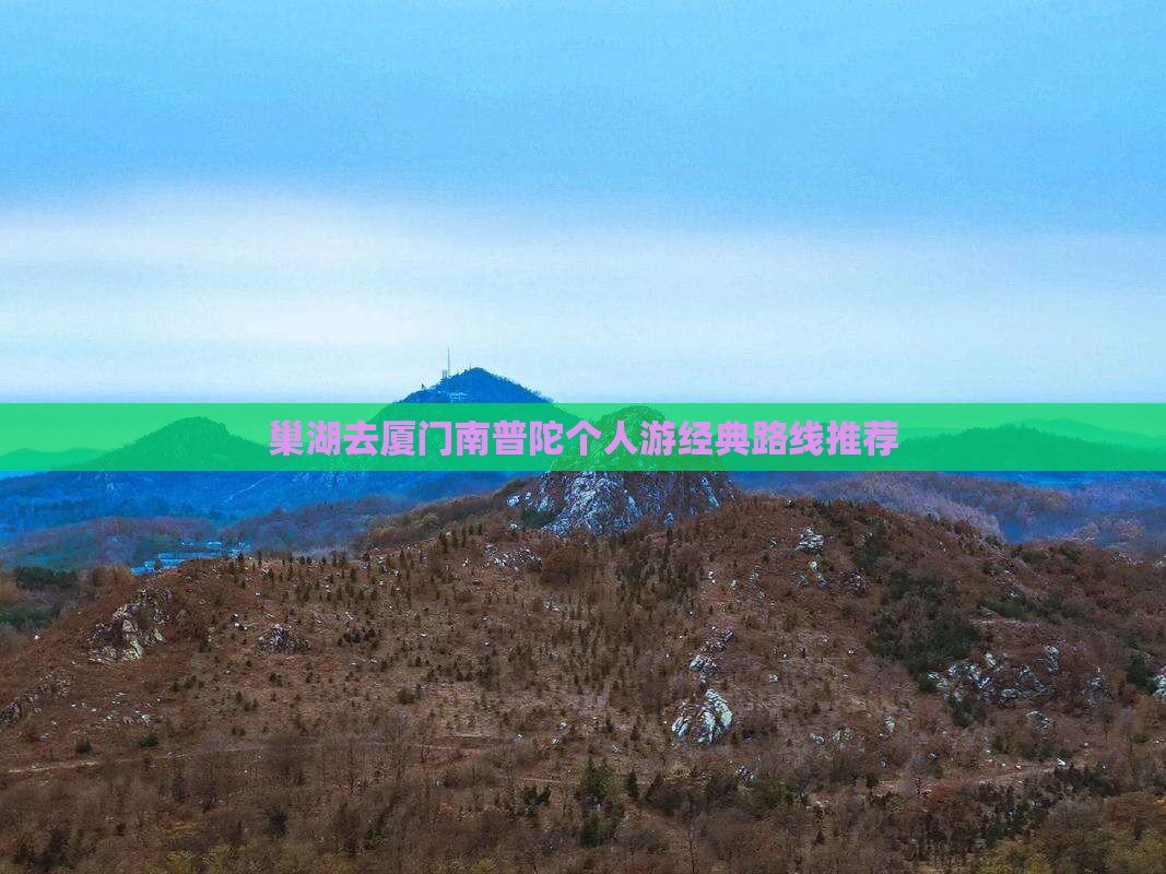 巢湖去厦门南普陀个人游 巢湖去厦门南普陀个人游